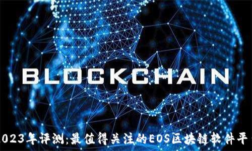 2023年评测:最值得关注的EOS区块链软件平台