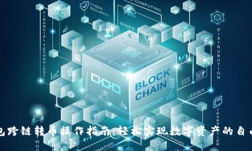 TP钱包跨链转币操作指南:轻松实现数字资产的自由流动