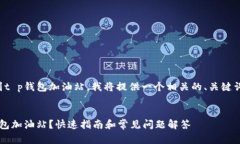 为了帮助你找到t p钱包加油站，我将提供一个相