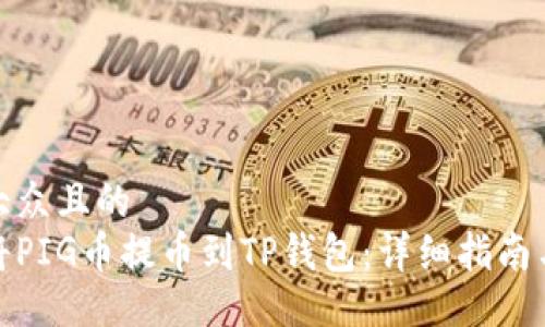易于大众且的   
如何将PIG币提币到TP钱包：详细指南与步骤