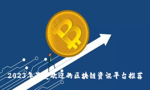 2023年最受欢迎的区块链资讯平台推荐