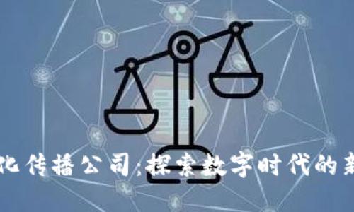 区块链文化传播公司：探索数字时代的新传媒力量